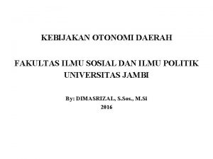 KEBIJAKAN OTONOMI DAERAH FAKULTAS ILMU SOSIAL DAN ILMU