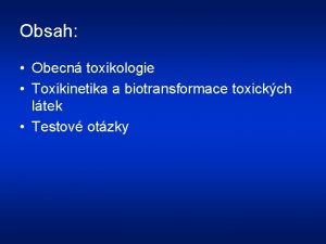 Obsah Obecn toxikologie Toxikinetika a biotransformace toxickch ltek
