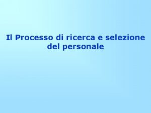 Il Processo di ricerca e selezione del personale