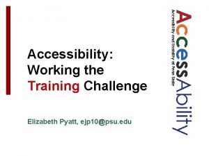 Accessibility Working the Training Challenge Elizabeth Pyatt ejp