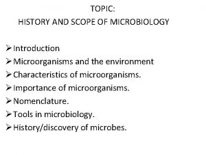 TOPIC HISTORY AND SCOPE OF MICROBIOLOGY Introduction Microorganisms