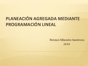 PLANEACIN AGREGADA MEDIANTE PROGRAMACIN LINEAL Hermes Sifuentes Inostroza