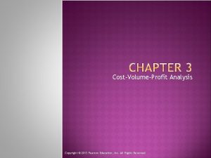 CostVolumeProfit Analysis Copyright 2015 Pearson Education Inc All