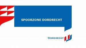 SPOORZONE DORDRECHT Verstedelijking is kernopgave voor onze regio