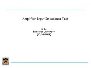 Amplifier Input Impedance Test C Lu Princeton University