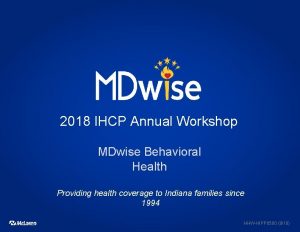 2018 IHCP Annual Workshop MDwise Behavioral Health Providing