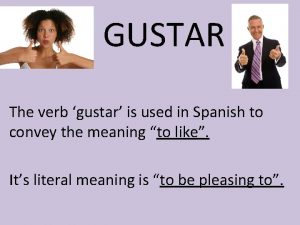 GUSTAR The verb gustar is used in Spanish