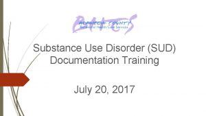 Substance Use Disorder SUD Documentation Training July 20