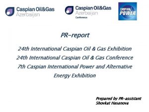 PRreport 24 th International Caspian Oil Gas Exhibition