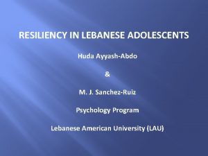 RESILIENCY IN LEBANESE ADOLESCENTS Huda AyyashAbdo M J