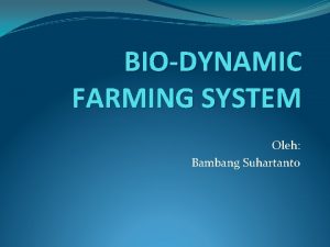 BIODYNAMIC FARMING SYSTEM Oleh Bambang Suhartanto S I