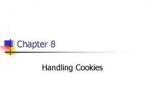 Chapter 8 Handling Cookies Cookie n Cookies are
