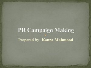 PR Campaign Making Prepared by Kanza Mahmood Initial