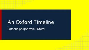 An Oxford Timeline Famous people from Oxford Tamesibugus