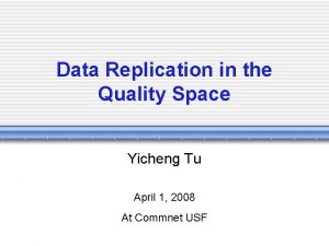 Data Replication in the Quality Space Yicheng Tu