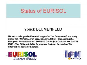 Status of EURISOL Yorick BLUMENFELD We acknowledge the