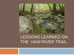 LESSONS LEARNED ON THE HAW RIVER TRAIL The