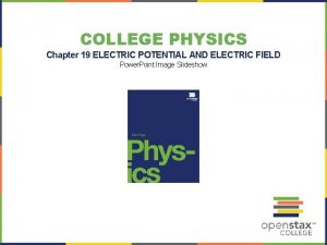 COLLEGE PHYSICS Chapter 19 ELECTRIC POTENTIAL AND ELECTRIC