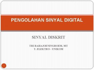 PENGOLAHAN SINYAL DIGITAL SINYAL DISKRIT TRI RAHAJOENINGROEM MT