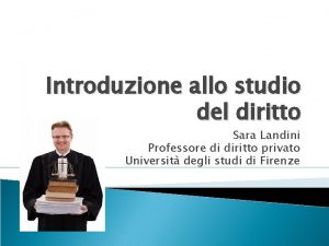 Introduzione allo studio del diritto Sara Landini Professore