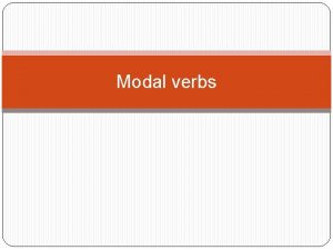 Modal verbs Ability Possibility Obligation Prohibition Advice Can