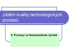 Jitn kvality technologickch proces 3 Procesy ve farmaceutick