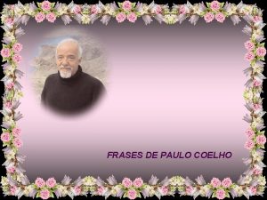 FRASES DE PAULO COELHO Uma coisa voc achar