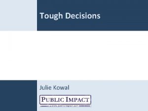 Tough Decisions Julie Kowal OVERVIEW 10272021 Public Impact