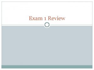 Exam 1 Review Exam Summary 150 points or