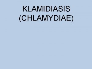 KLAMIDIASIS CHLAMYDIAE Chlamydiae trachomatis Bakteri penyebab IMS KLAMIDIASIS