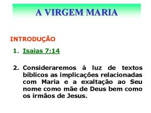 A VIRGEM MARIA INTRODUO 1 Isaias 7 14