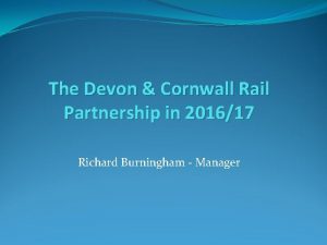 The Devon Cornwall Rail Partnership in 201617 Richard