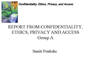 Confidentiality Ethics Privacy and Access REPORT FROM CONFIDENTIALITY