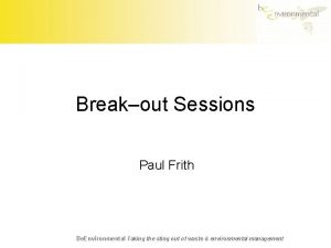 Breakout Sessions Paul Frith Be Environmental Taking the