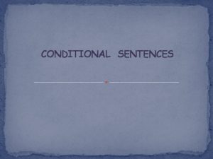 CONDITIONAL SENTENCES CONDITIONAL SENTENCES ARE COMPOSED BY 2