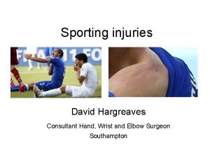 Sporting injuries David Hargreaves Consultant Hand Wrist and
