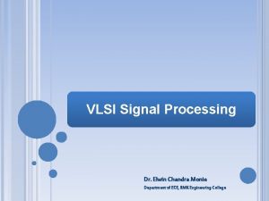 VLSI Signal Processing Dr Elwin Chandra Monie Department