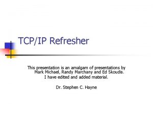 TCPIP Refresher This presentation is an amalgam of