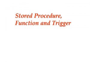 Stored Procedure Function and Trigger Slide 1 Objetivos