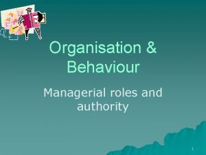 Organisation Behaviour Managerial roles and authority 1 Managerial