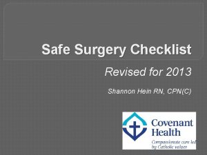 Safe Surgery Checklist Revised for 2013 Shannon Hein