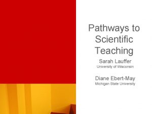 Pathways to Scientific Teaching Sarah Lauffer University of