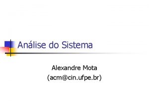 Anlise do Sistema Alexandre Mota acmcin ufpe br