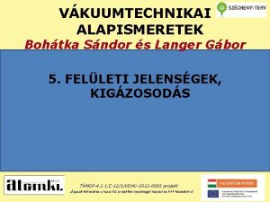 VKUUMTECHNIKAI ALAPISMERETEK Bohtka Sndor s Langer Gbor 5