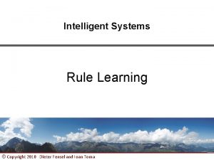 Intelligent Systems Rule Learning Copyright 2010 Dieter Fensel