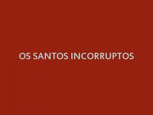 OS SANTOS INCORRUPTOS Os Santos Corpos Incorruptos no