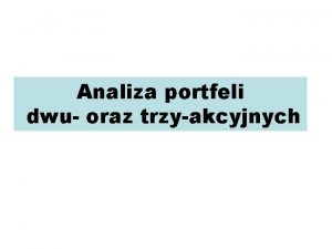 Analiza portfeli dwu oraz trzyakcyjnych Portfel dwch akcji