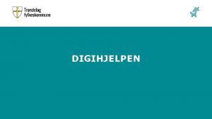 DIGIHJELPEN DIGIHJELPEN Et kommunalt veiledningstilbud i grunnleggende digital