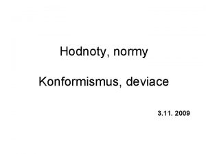 Hodnoty normy Konformismus deviace 3 11 2009 Hodnoty