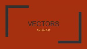 VECTORS Slide Set 5 02 Overview Vectors Vector